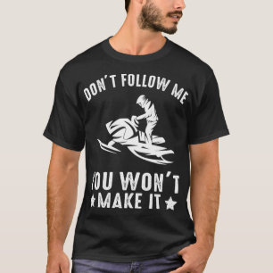Snowmobiling Funny Don't Follow Me You Won't Make  T-Shirt