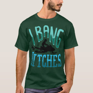 Snowmobiling I Bang Ditsches 1 T-Shirt