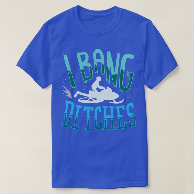 Snowmobiling I Bang Ditsches 3 T-Shirt (Design Front)