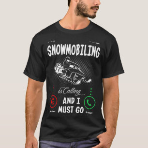Snowmobiling Is Calling And I Must Go T-Shirt