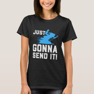Snowmobiling - Just Gonna Send It T-Shirt