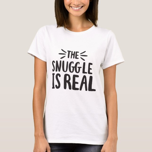 Snuggle is Real Culture Sayings Quote Art Design T-Shirt (Front)