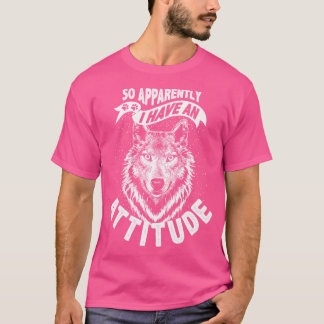 So Apparently I Have An Attitude Funny Animal The T-Shirt