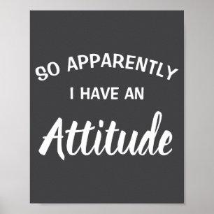 So Apparently I Have An Attitude Poster