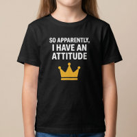 So Apparently, I Have An Attitude T-Shirt