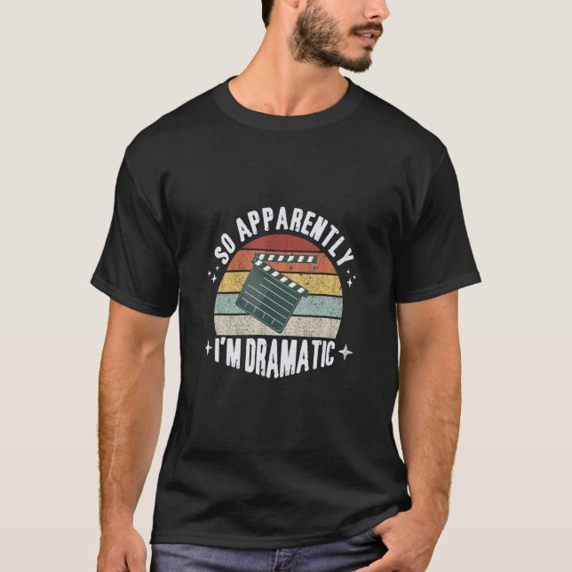 So Apparently I'm Dramatic Actor Actress Acting Re T-Shirt (Front)
