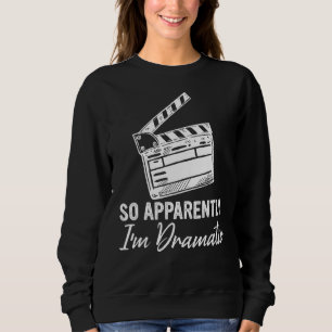 So Apparently I'm Dramatic Actor Actress Acting Sweatshirt