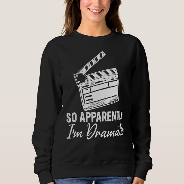 So Apparently I'm Dramatic  Actor Actress Acting Sweatshirt (Front)