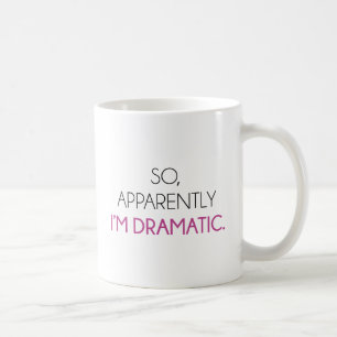 So Apparently I'm Dramatic Coffee Mug