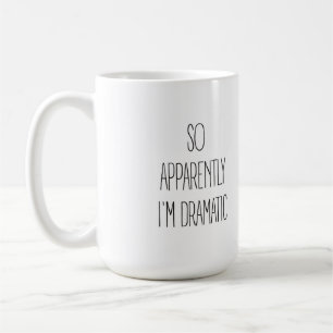 So Apparently I'm Dramatic Coffee Mug