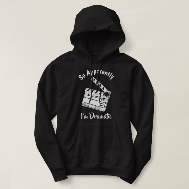 SO APPARENTLY I'M DRAMATIC Funny Actor Actress Act Hoodie (Design Front)
