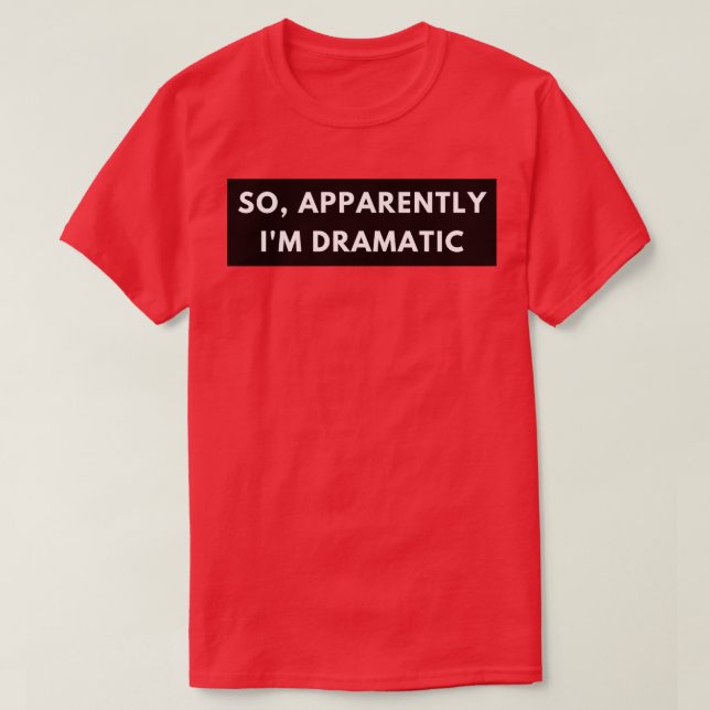 So Apparently Im Dramatic Funny Sarcastic Quote fo T-Shirt (Design Front)