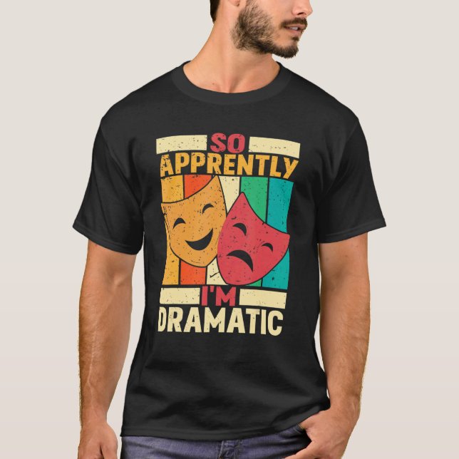 So Apprently I'm Dramatic  Theater T-Shirt (Front)