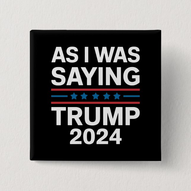 So As I Was Saying Trump 2024 Donald trump  15 Cm Square Badge (Front)