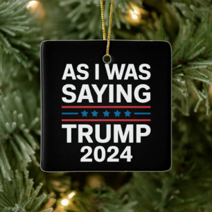 So As I Was Saying Trump 2024 Donald trump  Ceramic Ornament