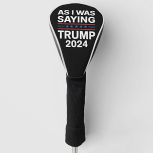 So As I Was Saying Trump 2024 Donald trump  Golf Head Cover