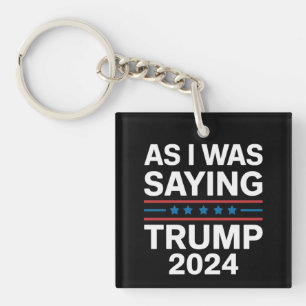 So As I Was Saying Trump 2024 Donald trump  Key Ring