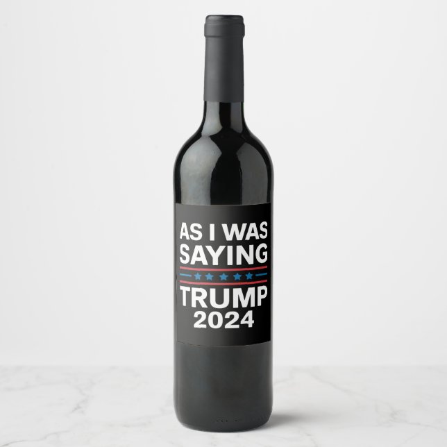 So As I Was Saying Trump 2024 Donald trump  Wine Label (Front)