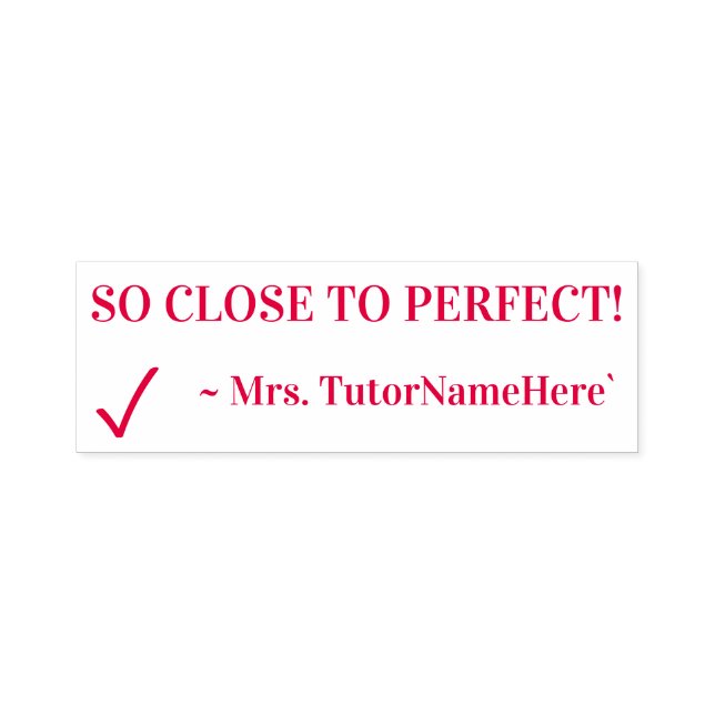 "SO CLOSE TO PERFECT!" Educator Rubber Stamp (Design)
