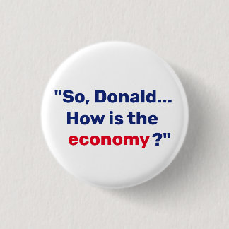 So, Donald...How is the economy? 3 Cm Round Badge