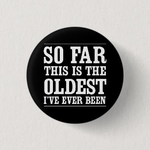 So Far This Is the Oldest I’ve Ever Been 3 Cm Round Badge