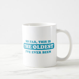 So far, this is the oldest I’ve ever been Coffee Mug