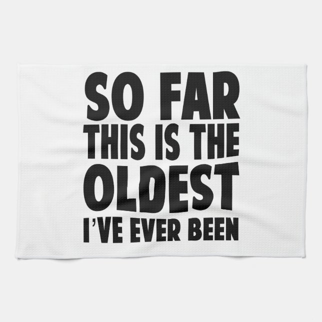 So Far This Is the Oldest I’ve Ever Been Tea Towel (Horizontal)