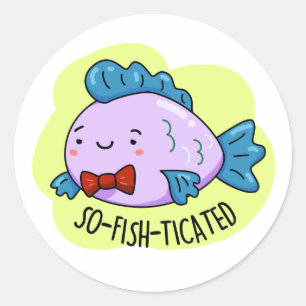So-fish-ticated Funny Sophisticated Fish Pun Classic Round Sticker