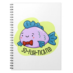 So-fish-ticated Funny Sophisticated Fish Pun  Notebook