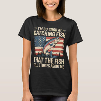 So Good At Catching Fish that the Fish tell storie T-Shirt