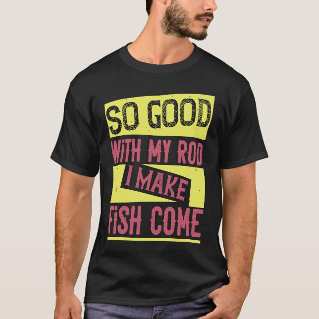 So Good With My Rod I Make Fish Come  1 T-Shirt (Front)