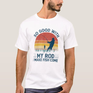 So Good With My Rod I Make Fish Come Funny Fisherm T-Shirt