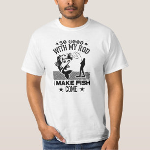 So good with my rod i make fish come T-Shirt