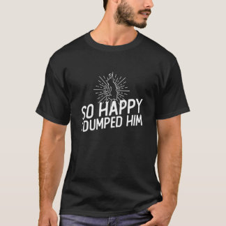 So Happy I Dumped Him - Divorce Party Divorced T-Shirt