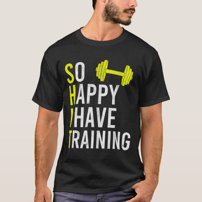 So Happy I Have Training Bodybuilding Gym Weightli T-Shirt (Front)