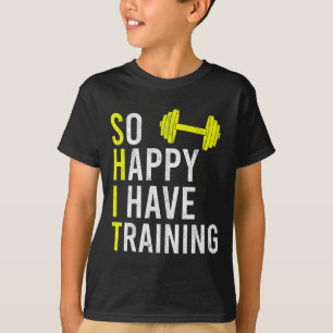 So Happy I Have Training Bodybuilding Gym Weightli T-Shirt