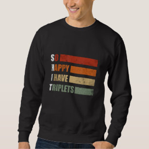 So Happy I have Triplets Retro Funny Sarcastic Pre Sweatshirt