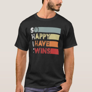 So Happy I Have Twins  Twin Mom Twin Dad Tired Dad T-Shirt