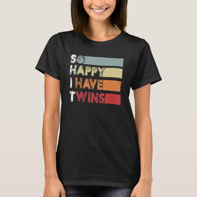 So Happy I Have Twins  Twin Mom Twin Dad Tired Dad T-Shirt (Front)