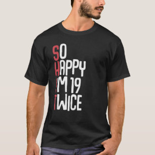 So Happy I m 19 Twice 38th Birthday Men Women T-Shirt
