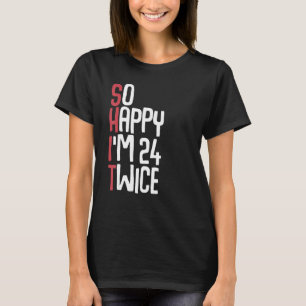 So Happy I m 24 Twice 48th Birthday Men Women T-Shirt
