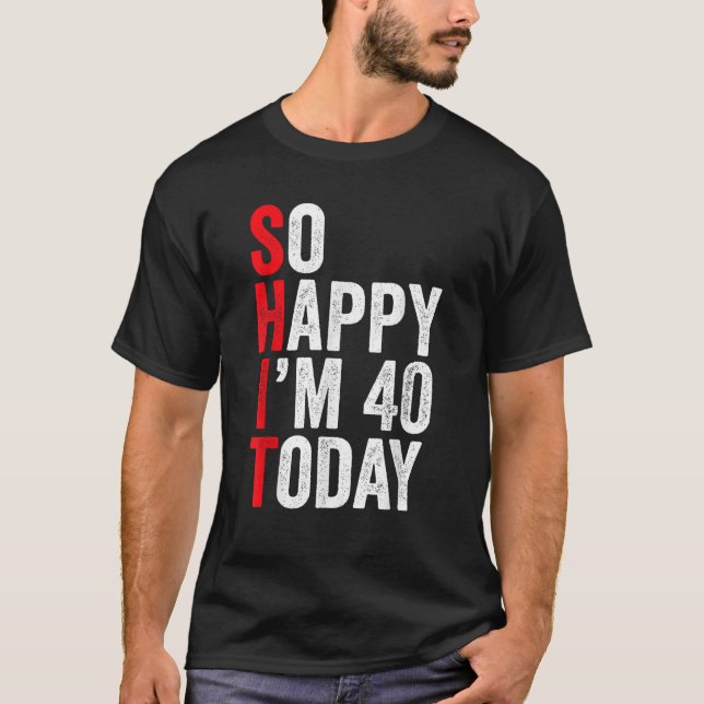So Happy I m 40 Today Funny 40th Birthday Jokes 40 T-Shirt (Front)