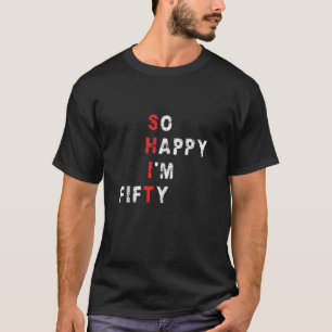 So Happy I m 50 Year Old 50th Birthday It s My 50t T-Shirt
