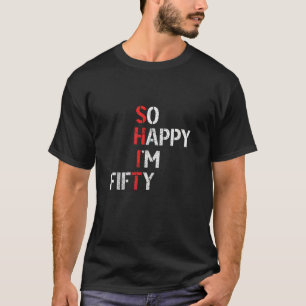 So Happy I m 50 Year Old 50th Birthday It s My 50t T-Shirt