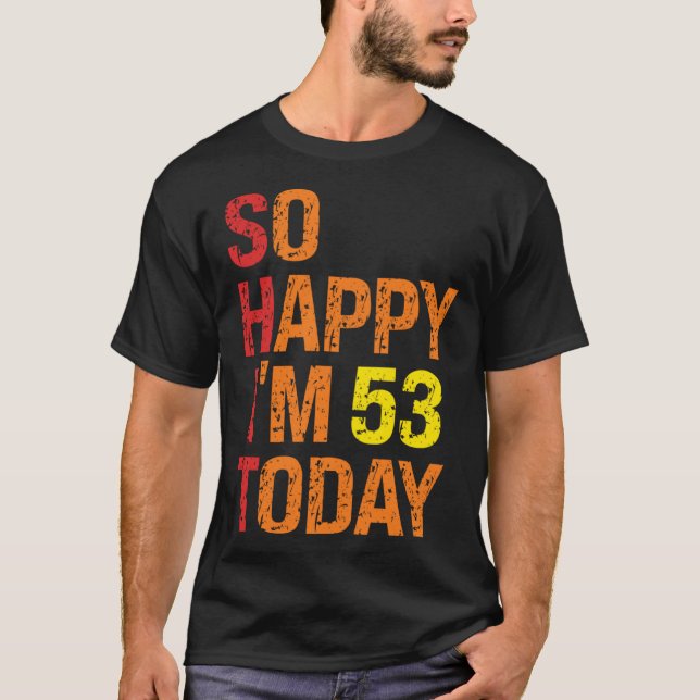 So Happy I m 53 Today T-Shirt (Front)