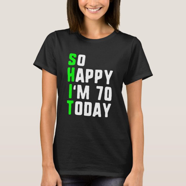 So Happy I m 70 Today 70th Birthday Years Old  Gag T-Shirt (Front)