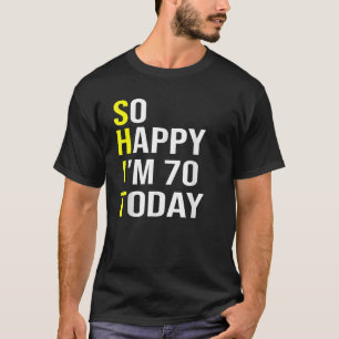 So Happy I m 70 Today Seventy Years Old 70th Birth T-Shirt