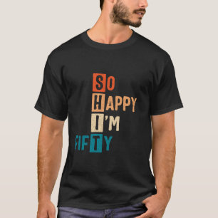 So Happy I m Fifty 50th Birthday Funny 50 Years Ol T-Shirt