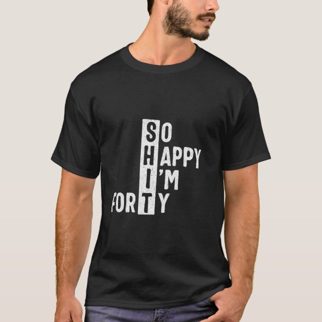 So Happy I m Forty 40th Birthday Funny 40 Years Ol T-Shirt (Front)