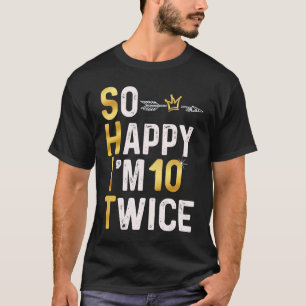 So Happy I'm 10 Twice  20 Birthday  Humour Joke T-Shirt